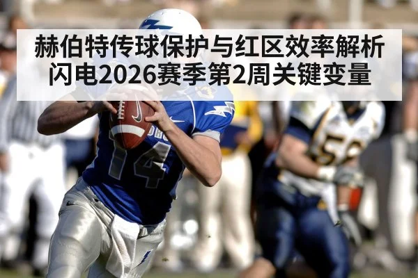 赫伯特传球保护与红区效率解析闪电2026赛季第2周关键变量