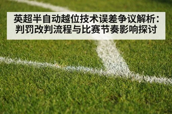 英超半自动越位技术误差争议解析：判罚改判流程与比赛节奏影响探讨