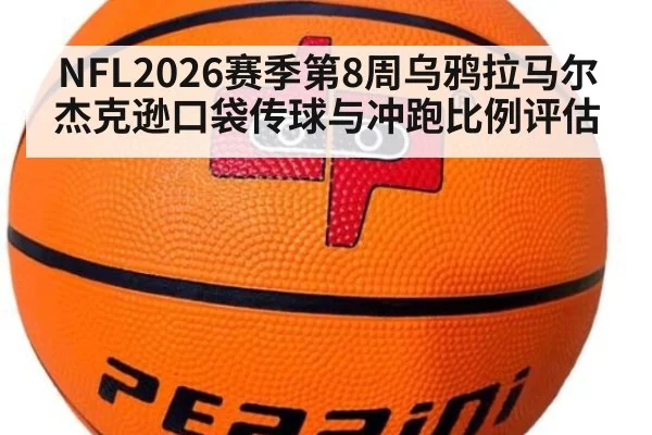 NFL2026赛季第8周乌鸦拉马尔杰克逊口袋传球与冲跑比例评估